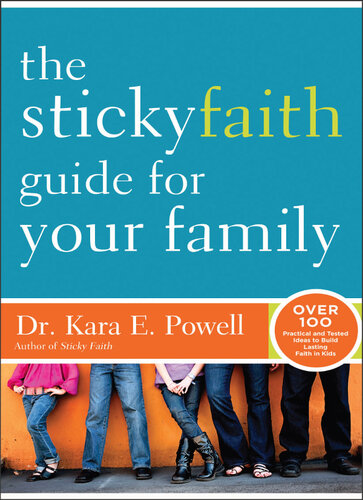 The Sticky Faith Guide for Your Family: Over 100 Practical and Tested Ideas to Build Lasting Faith in Kids