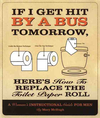 If I Get Hit By a Bus Tomorrow, Here's How to Replace the Toilet Paper Roll: A Women's Instructional Guide for Men