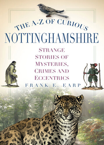 The A-Z of Curious Nottinghamshire: Strange Stories of Mysteries, Crimes and Eccentrics