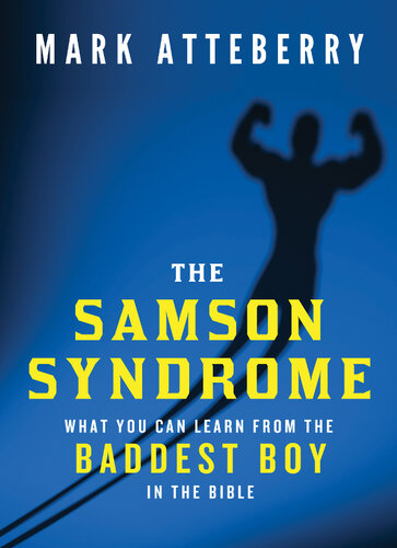 The Samson Syndrome: What You Can Learn from the Baddest Boy in the Bible