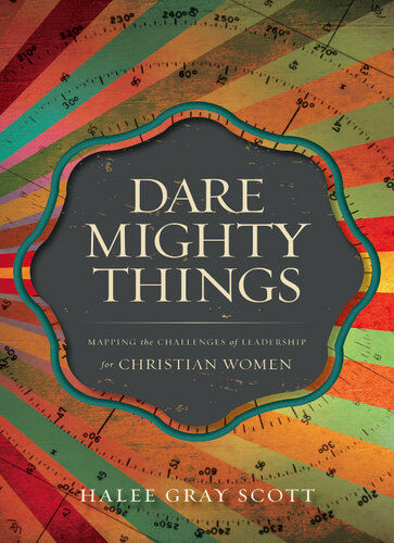 Dare Mighty Things: Mapping the Challenges of Leadership for Christian Women