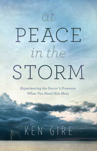 At Peace in the Storm: Experiencing the Savior's Presence When You Need Him Most