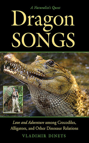 Dragon Songs: Love and Adventure among Crocodiles, Alligators, and Other Dinosaur Relations