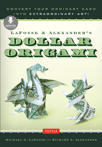 Lafosse & Alexander's Dollar Origami: Convert Your Ordinary Cash Into Extraordinary Art!: Origami Book with 20 Projects & Downloadable Instructional Video