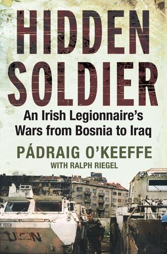 Hidden Soldier: An Irish Legionnaire's Wars from Bosnia to Iraq