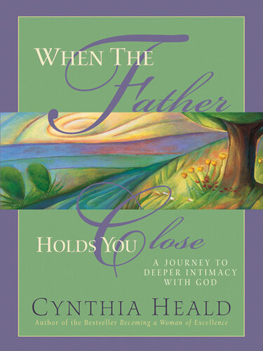 When the Father Holds You Close: A Journey to Deeper Intimacy with God