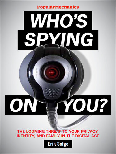 Popular Mechanics Who's Spying On You?: The Looming Threat to Your Privacy, Identity, and Family in the Digital Age