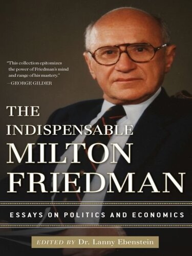 The Indispensable Milton Friedman: Essays on Politics and Economics