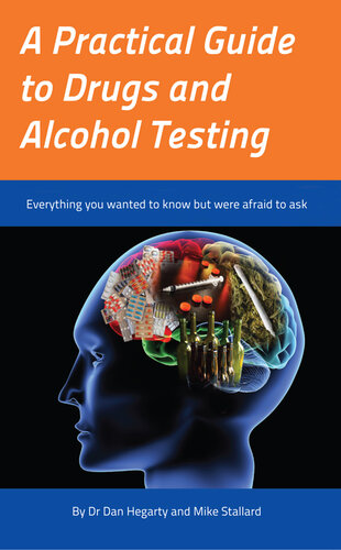 A Practical Guide to Drugs and Alcohol Testing: Everything you wanted to know about drugs and alcohol testing but were afraid to ask