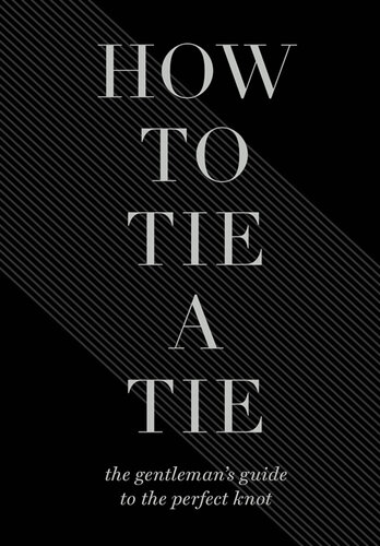 How to Tie a Tie: The Gentleman’s Guide to the Perfect Knot