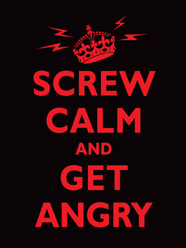 Screw Calm and Get Angry