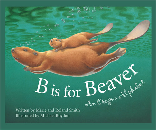 B Is for Beaver: An Oregon Alphabet