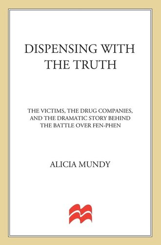 Dispensing with the Truth: The Victims, the Drug Companies, and the Dramatic Story Behind the Battle over Fen-Phen