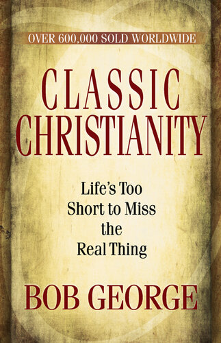 Classic Christianity: Life's Too Short to Miss the Real Thing