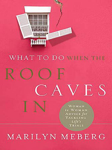 What to Do When the Roof Caves in: Woman-To-Woman Advice for Tackling Life's Trials