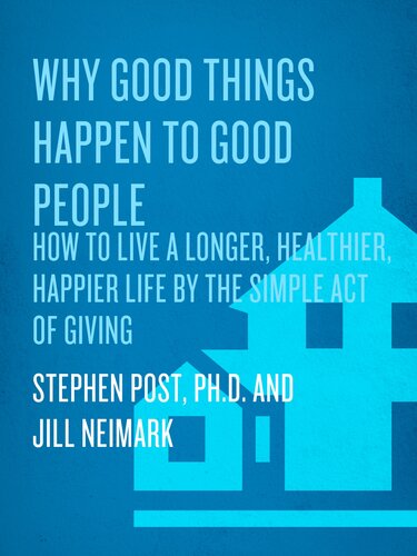 Why Good Things Happen to Good People: The Exciting New Research that Proves the Link Between Doing Good and Living a Longer, Healthier, Happier Life