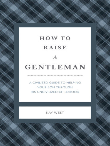 How to Raise a Gentleman Revised and Expanded: A Civilized Guide to Helping Your Son Through His Uncivilized Childhood