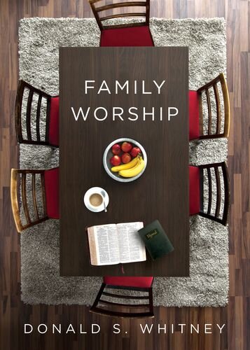 Family Worship: In the Bible, In History, and In Your Home