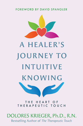 A Healer's Journey to Intuitive Knowing: The Heart of Therapeutic Touch