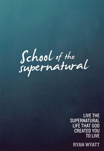 School of the Supernatural: Live the Supernatural Life That God Created You to Live