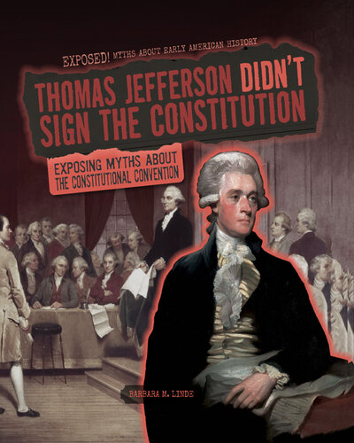 Thomas Jefferson Didn't Sign the Constitution: Exposing Myths about the Constitutional Convention