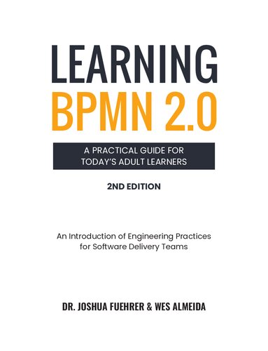 LEARNING BPMN 2.0 A Practical Guide for Today’s Adult Learners: An Introduction of Engineering Practices for Software Delivery Teams