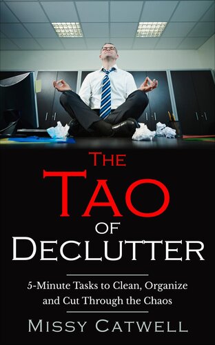 The Tao of Declutter: 5-minute Home and Office Tasks to Cut Through the Chaos and Obtain Peace of Mind