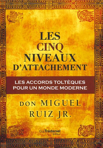 Les cinq niveaux d'attachement: Les accords toltèques pour un monde moderne