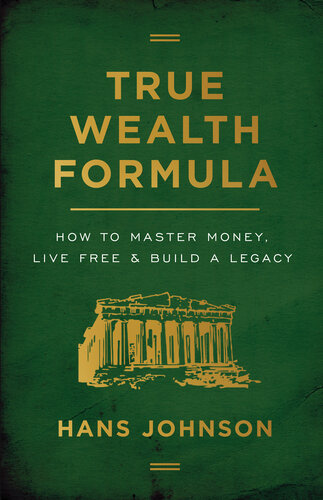 True Wealth Formula: How to Master Money, Live Free & Build a Legacy