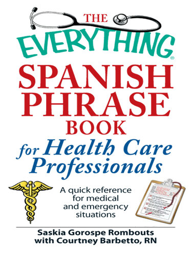 The Everything Spanish Phrase Book for Health Care Professionals: A quick reference for medical and emergency situations