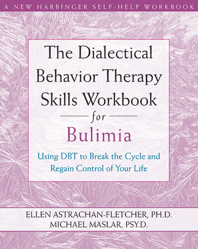 The Dialectical Behavior Therapy Skills Workbook for Bulimia: Using DBT to Break the Cycle and Regain Control of Your Life