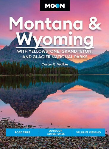 Moon Montana & Wyoming: With Yellowstone, Grand Teton & Glacier National Parks: Road Trips, Outdoor Adventures, Wildlife Viewing