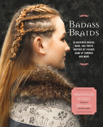 Badass Braids: 45 Maverick Braids, Buns, and Twists Inspired by Vikings, Game of Thrones, and More