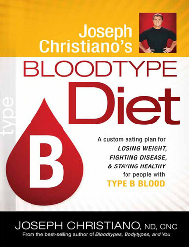 Joseph Christiano's Bloodtype Diet B: A Custom Eating Plan for Losing Weight, Fighting Disease & Staying Healthy for People with Type B Blood