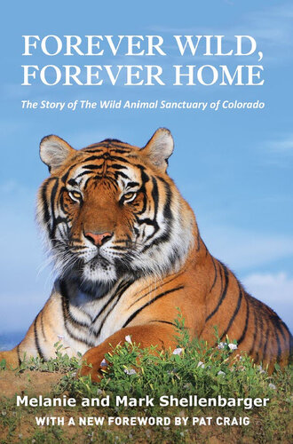 Forever Wild, Forever Home: The Story of The Wild Animal Sanctuary of Colorado