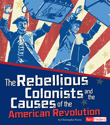 The Rebellious Colonists and the Causes of the American Revolution