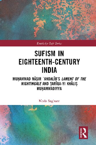 Sufism in Eighteenth-Century India: Muḥammad Nāṣir ʿAndalīb’s Lament of the Nightingale and Ṭarīqa-yi Khāliṣ Muḥammadiyya