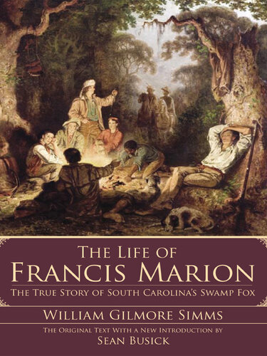 The Life of Francis Marion: The True Story of South Carolina's Swamp Fox