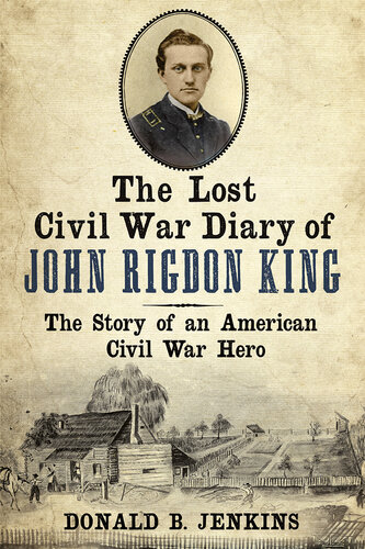 The Lost Civil War Diary of Captain John Rigdon King: The Story of an American Civil War Hero