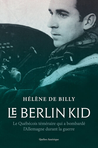 Le Berlin Kid: Le Québécois téméraire qui a bombardé l'Allemagne durant la guerre