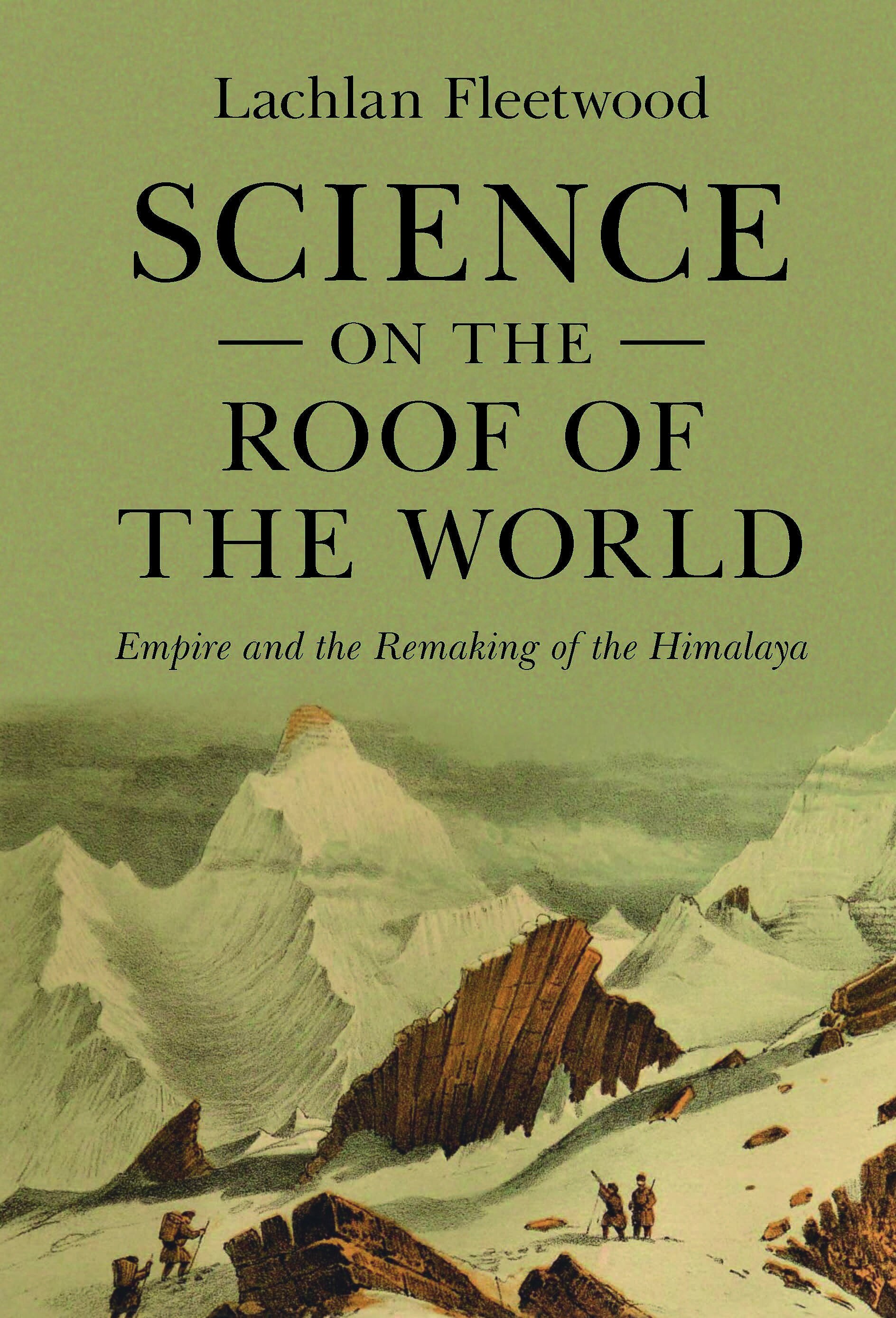 Science on the roof of the world: empire and the remaking of the Himalaya