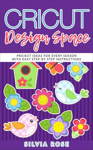 Cricut Design Space: Project Ideas for Every Season with Easy Step-by-Step Instructions