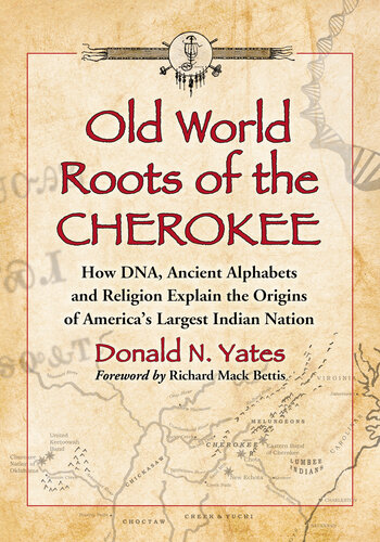 Old World Roots of the Cherokee: How Dna, Ancient Alphabets and Religion Explain the Origins of America's Largest Indian Nation