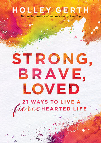 Strong, Brave, Loved: 21 Ways to Live a Fiercehearted Life