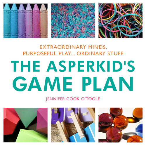 The Asperkid's Game Plan: Extraordinary Minds, Purposeful Play... Ordinary Stuff