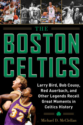 The Boston Celtics: Larry Bird, Bob Cousy, Red Auerbach, and Other Legends Recall Great Moments in Celtics History