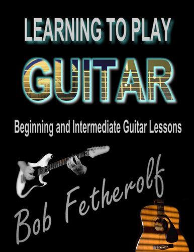 Learning To Play Guitar: Beginning and Intermediate Guitar Lessons