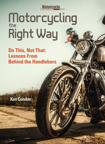 Motorcycling the Right Way: Do This, Not That: Lessons From Behind the Handlebars