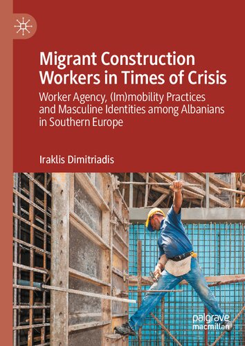 Migrant Construction Workers in Times of Crisis: Worker Agency, (Im)mobility Practices and Masculine Identities among Albanians in Southern Europe