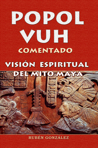 Popol Vuh Comentado. Visión Espiritual del Mito Maya